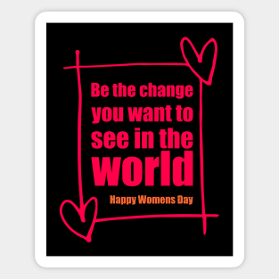 Be the change - happy womens day Magnet